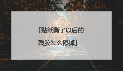 贴纸撕了以后的残胶怎么擦掉
