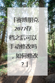 赛博朋克2077存档之后可以手动修改吗,如何修改?
