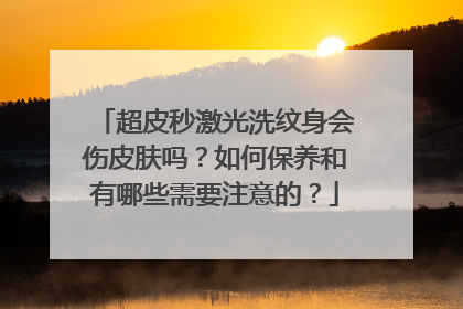 超皮秒激光洗纹身会伤皮肤吗？如何保养和有哪些需要注意的？