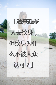 越来越多人去纹身，但纹身为什么不被大众认可？