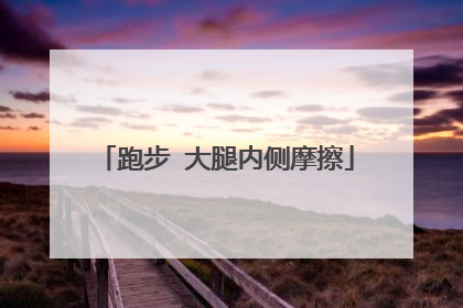 跑步 大腿内侧摩擦