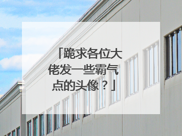跪求各位大佬发一些霸气点的头像？