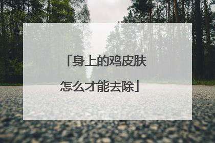 身上的鸡皮肤怎么才能去除