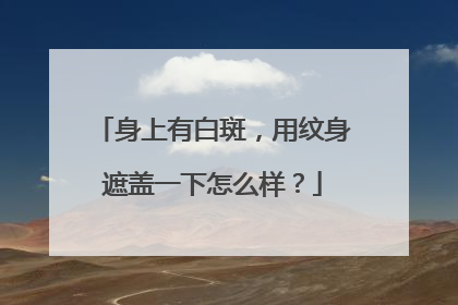 身上有白斑，用纹身遮盖一下怎么样？