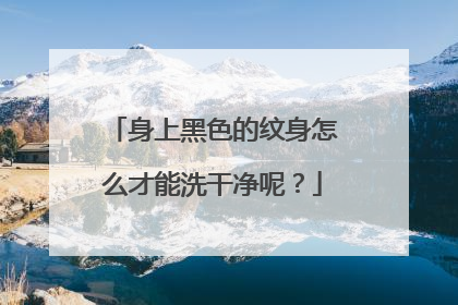 身上黑色的纹身怎么才能洗干净呢？
