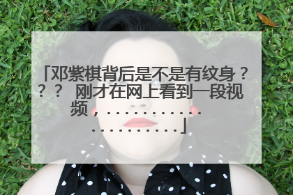 邓紫棋背后是不是有纹身？？？ 刚才在网上看到一段视频，.....................