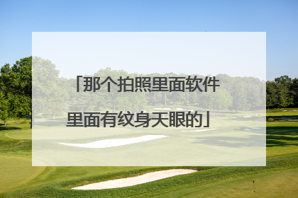 那个拍照里面软件里面有纹身天眼的