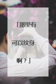 那里有可以纹身啊？