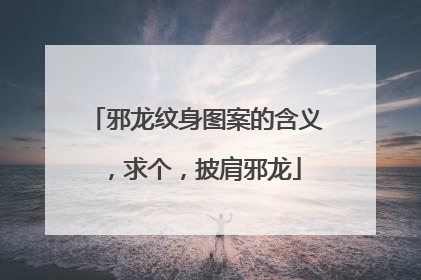 邪龙纹身图案的含义，求个，披肩邪龙