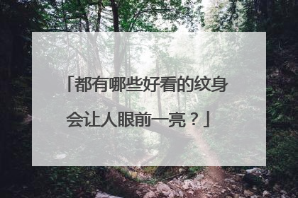 都有哪些好看的纹身会让人眼前一亮？