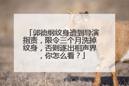 郭德纲纹身遭到导演指责，限令三个月洗掉纹身，否则逐出相声界，你怎么看？