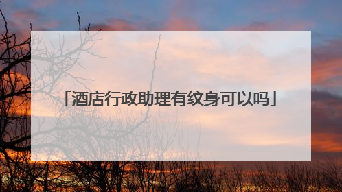 酒店行政助理有纹身可以吗