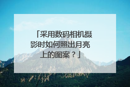 采用数码相机摄影时如何照出月亮上的图案？