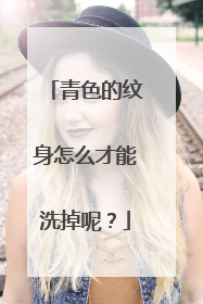 青色的纹身怎么才能洗掉呢？