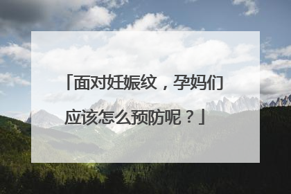 面对妊娠纹，孕妈们应该怎么预防呢？