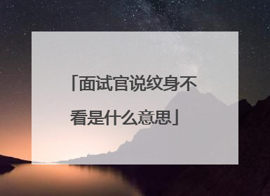 面试官说纹身不看是什么意思
