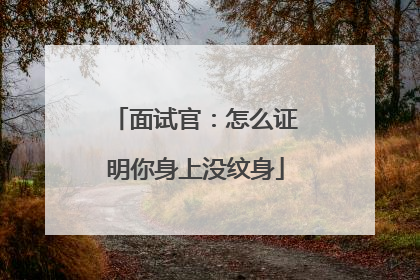面试官：怎么证明你身上没纹身