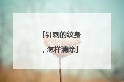 针刺的纹身,怎样清除
