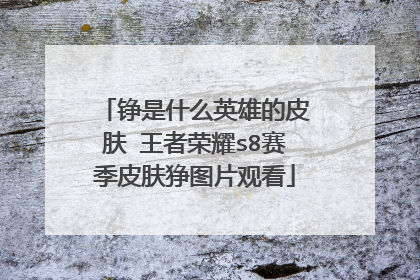 铮是什么英雄的皮肤 王者荣耀s8赛季皮肤狰图片观看