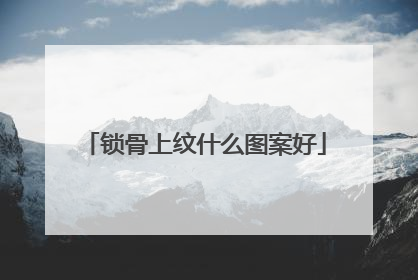 锁骨上纹什么图案好