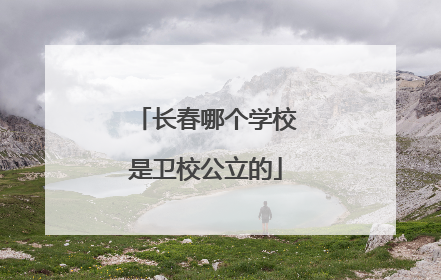 长春哪个学校是卫校公立的