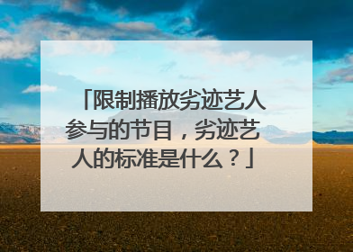 限制播放劣迹艺人参与的节目，劣迹艺人的标准是什么？