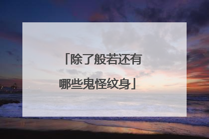 除了般若还有哪些鬼怪纹身