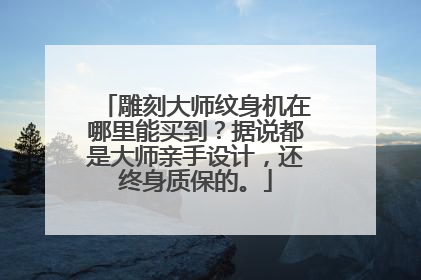 雕刻大师纹身机在哪里能买到？据说都是大师亲手设计，还终身质保的。