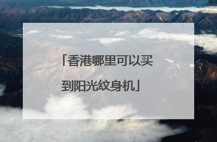 香港哪里可以买到阳光纹身机