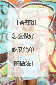 香蕉饼怎么做好吃又简单的做法