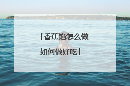 香蕉馅怎么做如何做好吃