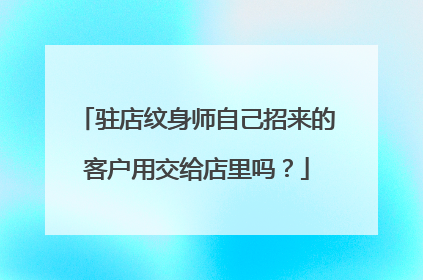 驻店纹身师自己招来的客户用交给店里吗?
