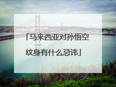 马来西亚对孙悟空纹身有什么忌讳