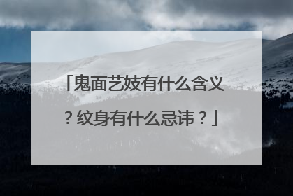 鬼面艺妓有什么含义?纹身有什么忌讳?