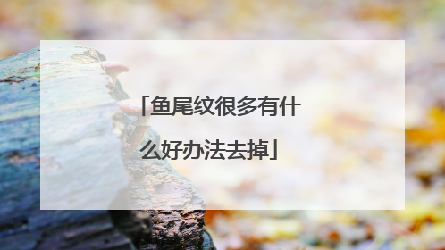 鱼尾纹很多有什么好办法去掉