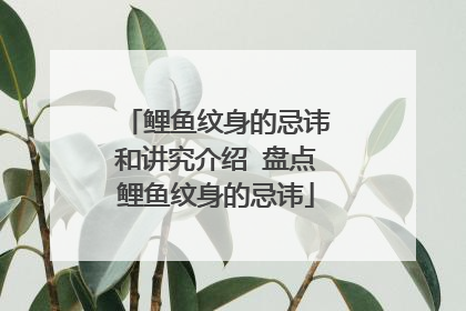 鲤鱼纹身的忌讳和讲究介绍 盘点鲤鱼纹身的忌讳