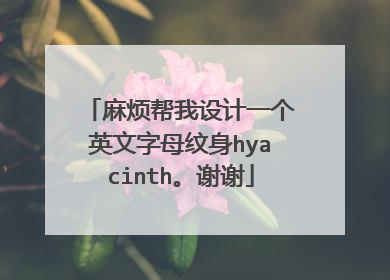 麻烦帮我设计一个英文字母纹身hyacinth。谢谢