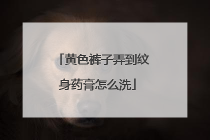 黄色裤子弄到纹身药膏怎么洗