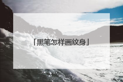 黑笔怎样画纹身