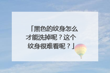 黑色的纹身怎么才能洗掉呢?这个纹身很难看呢?