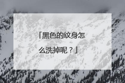 黑色的纹身怎么洗掉呢？