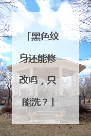 黑色纹身还能修改吗，只能洗？
