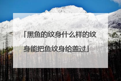黑鱼的纹身什么样的纹身能把鱼纹身给盖过