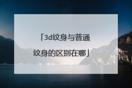 3d纹身与普通纹身的区别在哪