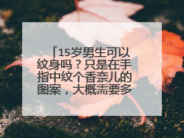 15岁男生可以纹身吗？只是在手指中纹个香奈儿的图案，大概需要多少钱？