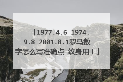 1977.4.6 1974.9.8 2001.8.1罗马数字怎么写准确点 纹身用！