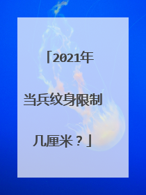 2021年当兵纹身限制几厘米？