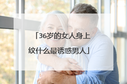 36岁的女人身上纹什么最诱惑男人