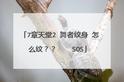 7章天堂2 舞者纹身 怎么纹？？    SOS