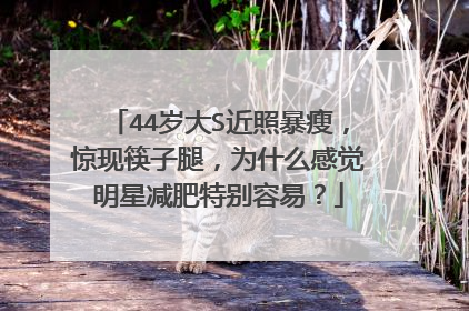 44岁大S近照暴瘦，惊现筷子腿，为什么感觉明星减肥特别容易？